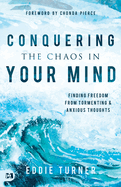 Conquering the Chaos in Your Mind: Finding Freedom from Tormenting and Anxious Thoughts