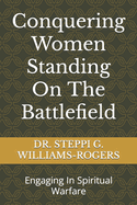 Conquering Women Standing On The Battlefield: Engaging In Spiritual Warfare