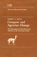 Conquest and Agrarian Change: The Emergence of the Hacienda System on the Peruvian Coast - Keith, Robert G