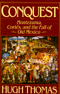 Conquest: Montezuma, Cortes, and the Fall of Old Mexico - Thomas, Hugh