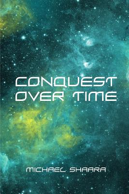 Conquest Over Time - Shaara, Michael