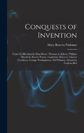 Conquests of Invention: Cyrus H. Mccormick, Elias Howe, Thomas A. Edison, William Murdock, Robert Fulton, Guglielmo Marconi, Charles Goodyear, George Westinghouse, Eli Whitney, Alexander Graham Bell
