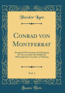 Conrad Von Montferrat, Vol. 1: Inaugural-Dissertation Zur Erlangung Der Doctorwurde Hochloblicher Philosophischer Facultat Zu Marburg (Classic Reprint)