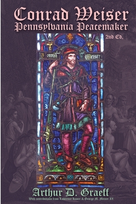 Conrad Weiser: Pennsylvania Peacemaker - Graeff, Arthur D, and Knorr, Lawrence (Epilogue by), and Meiser, IX George M (Afterword by)