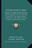Conscience And The Constitution: With Remarks On The Recent Speech Of The Hon. Daniel Webster In The Senate Of The United States On Slavery