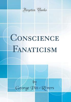 Conscience Fanaticism (Classic Reprint) - Pitt-Rivers, George