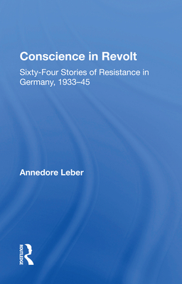 Conscience in Revolt: Sixty-Four Stories of Resistance in Germany, 1933-45 - Leber, Annedore