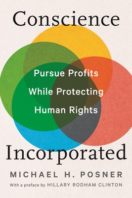 Conscience Incorporated: Pursue Profits While Protecting Human Rights - Posner, Michael H, and Clinton, Hillary Rodham (Preface by)