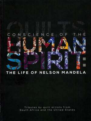 Conscience of the Human Spirit: The Life of Nelson Mandela: Tributes by Quilt Artists from South Africa and the United States - MacDowell, Marsha (Editor), and Mazloomi, Carolyn L (Editor)