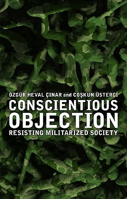 Conscientious Objection: Resisting Militarized Society - Cockburn, Cynthia (Preface by), and inar, zgr Heval (Editor), and sterci, Coskun (Editor)