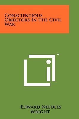 Conscientious Objectors In The Civil War - Wright, Edward Needles