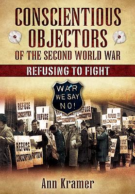 Conscientious Objectors of the Second World War - Kramer, Ann