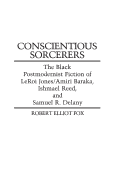 Conscientious Sorcerers: The Black Postmodernist Fiction of Leroi Jones/Amiri Baraka, Ishmael Reed, and Samuel R. Delany