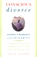 Conscious Divorce: Ending a Marriage with Integrity - Allison, Susan