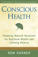 Conscious Health: Choosing Natural Solutions for Optimum Health and Lifelong Vitality