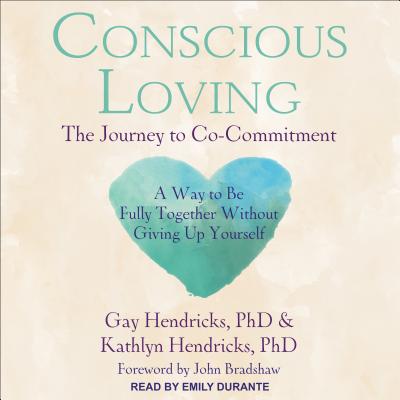 Conscious Loving: The Journey to Co-Commitment - Hendricks, Gay, Dr., PH D, and Hendricks, Kathlyn T