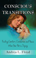 Conscious Transitions: Finding Comfort, Connection and Peace When Your Pet Is Dying