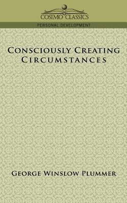 Consciously Creating Circumstances - Plummer, George Winslow