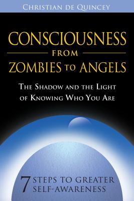 Consciousness from Zombies to Angels: The Shadow and the Light of Knowing Who You Are - de Quincey, Christian