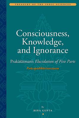 Consciousness, Knowledge, and Ignorance - Prakasatmans Elucidation of Five Parts - Gupta, Bina