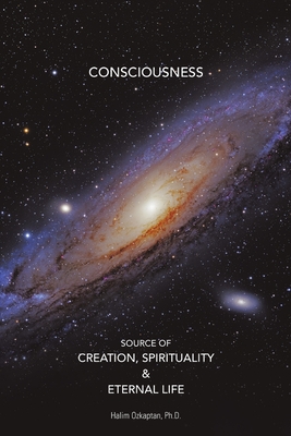 Consciousness Source of Creation, Spirituality & Eternal Life - Ozkaptan, Halim