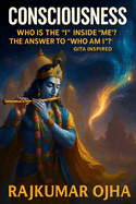 Consciousness: Who is the "I" inside "me"? The Answer to "Who Am I?" - Gita Inspired