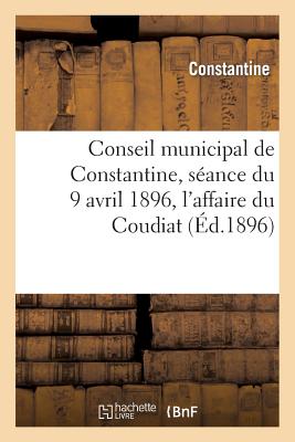 Conseil Municipal de Constantine, Seance Du 9 Avril 1896, L'Affaire Du Coudiat - Constantine