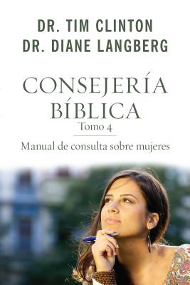 Consejera Bblica 4: Manual de Consulta Sobre Mujeres - Clinton, Tim, Dr.