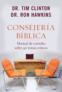 Consejera Bblica: Manual de Consulta Sobre 40 Temas Crticos