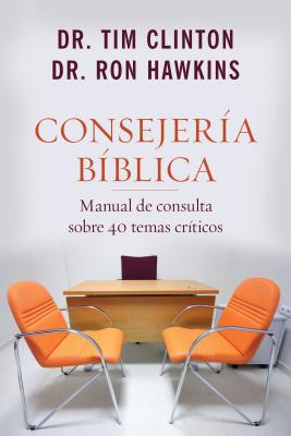 Consejeria Biblica: Manual de Consulta Sobre 40 Temas Criticos - Hawkins, Ron, Dr., and Clinton, Tim, Dr.