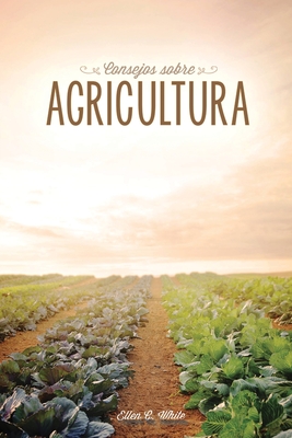 Consejos sobre agricultura - White, Ellen G, and John, Dysinger (Compiled by)