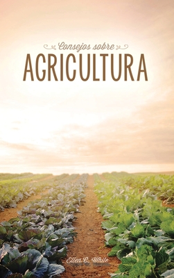 Consejos sobre agricultura - White, Ellen G, and John, Dysinger (Compiled by)