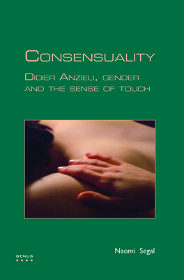 Consensuality: Didier Anzieu, Gender and the Sense of Touch - Segal, Naomi