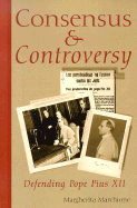 Consensus and Controversy: Defending Pope Pius XII - Marchione, Margherita, Sister, and McCarrick, Theodore, PH.D. (Foreword by)