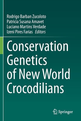 Conservation Genetics of New World Crocodilians - Zucoloto, Rodrigo Barban (Editor), and Amavet, Patricia Susana (Editor), and Verdade, Luciano Martins (Editor)