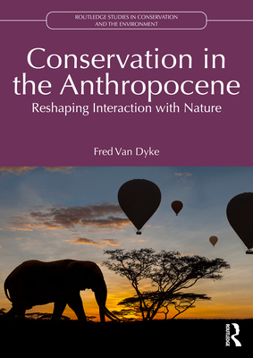 Conservation in the Anthropocene: Reshaping Interaction with Nature - Van Dyke, Fred