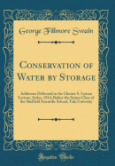 Conservation of Water by Storage: Addresses Delivered in the Chester S. Lyman Lecture, Series, 1914, Before the Senior Class of the Sheffield Scientific School, Yale Univesity (Classic Reprint)
