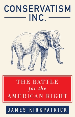 Conservatism Inc.: The Battle for the American Right - Kirkpatrick, James, and Brimelow, Peter (Preface by), and Derbyshire, John (Afterword by)