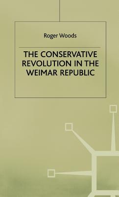 Conservative Revolution in the Wiemar Republic - Woods, Roger