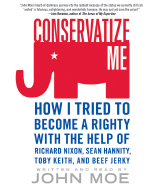 Conservatize Me: How I Tried to Become a Righty with the Help of Richard Nixon, Sean Hannity, Toby Keith, and Beef Jerky