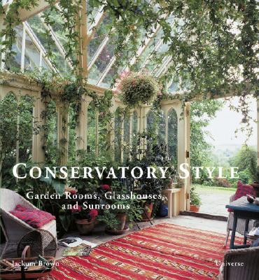 Conservatory Style: Garden Rooms, Glasshouses, and Sunrooms - Brown, Jackum
