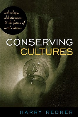 Conserving Cultures: Technology, Globalization, and the Future of Local Cultures - Redner, Harry