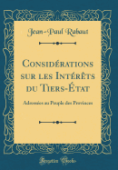 Considrations sur les Intrts du Tiers-tat: Adresses au Peuple des Provinces (Classic Reprint)