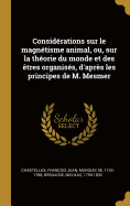 Consid?rations Sur Le Magn?tisme Animal, Ou, Sur La Th?orie Du Monde Et Des ?tres Organis?s, d'Apr?s Les Principes de M. Mesmer