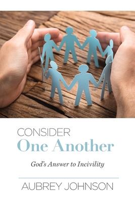 Consider One Another: God's Answer to Incivility - Johnson, Aubrey