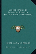 Consideraciones Politicas Sobre La Situacion de Espana (1840)