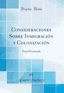 Consideraciones Sobre Inmigracin Y Colonizacin: Tesis Presentada (Classic Reprint)