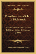 Consideraciones Sobre La Diplomacia: Y Su Influencia En El Estado Politico y Social de Europa (1834)