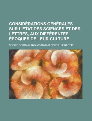 Considerations Generales Sur L'Etat Des Sciences Et Des Lettres, Aux Differentes Epoques de Leur Culture (1833) - Germain, Sophie