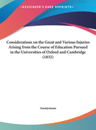 Considerations on the Great and Various Injuries Arising from the Course of Education Pursued in the Universities of Oxford and Cambridge (1832)